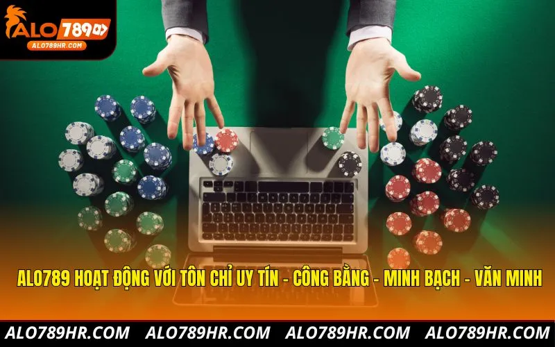 ALO789 hoạt động với tôn chỉ uy tín - công bằng - minh bạch - văn minh